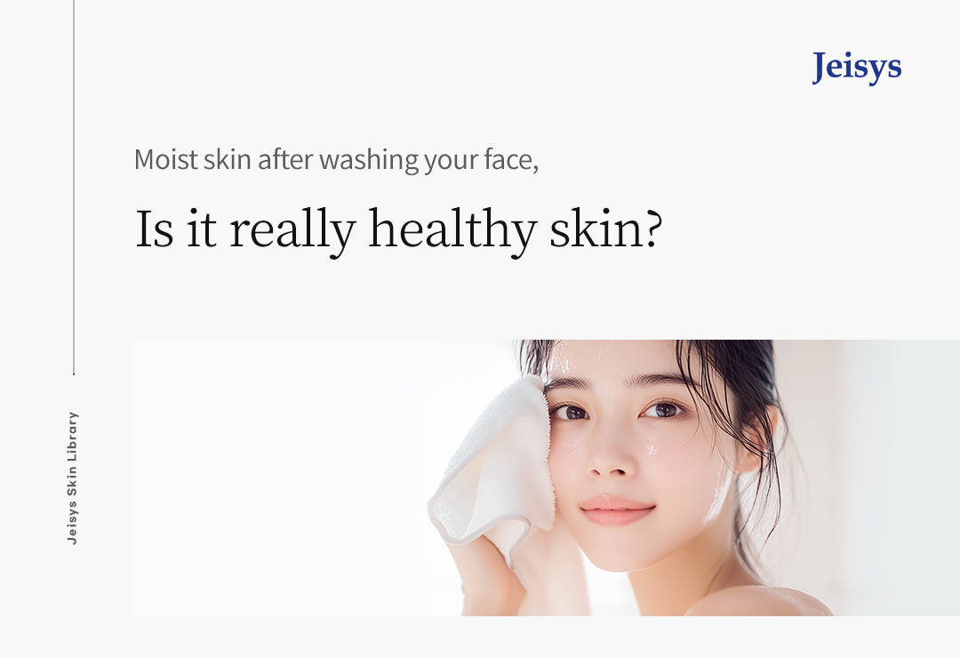 Moist Skin After Cleansing, Is It Truly Healthy Skin? - Why Dryness and Moisturizing Management are Essential -